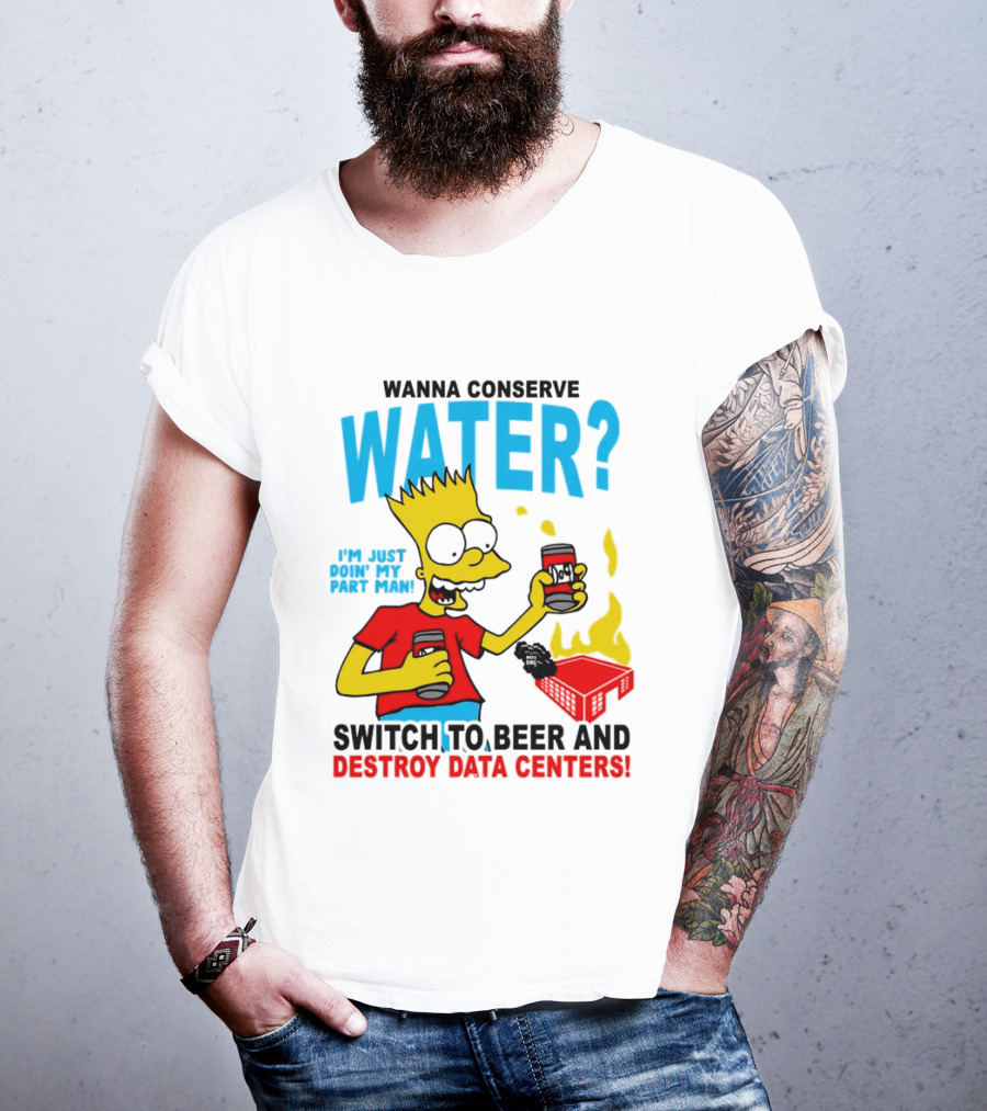 Wanna Conserve Water Switch To Beer And Destroy Data Centers Bart Simpson Meme T-Shirt
