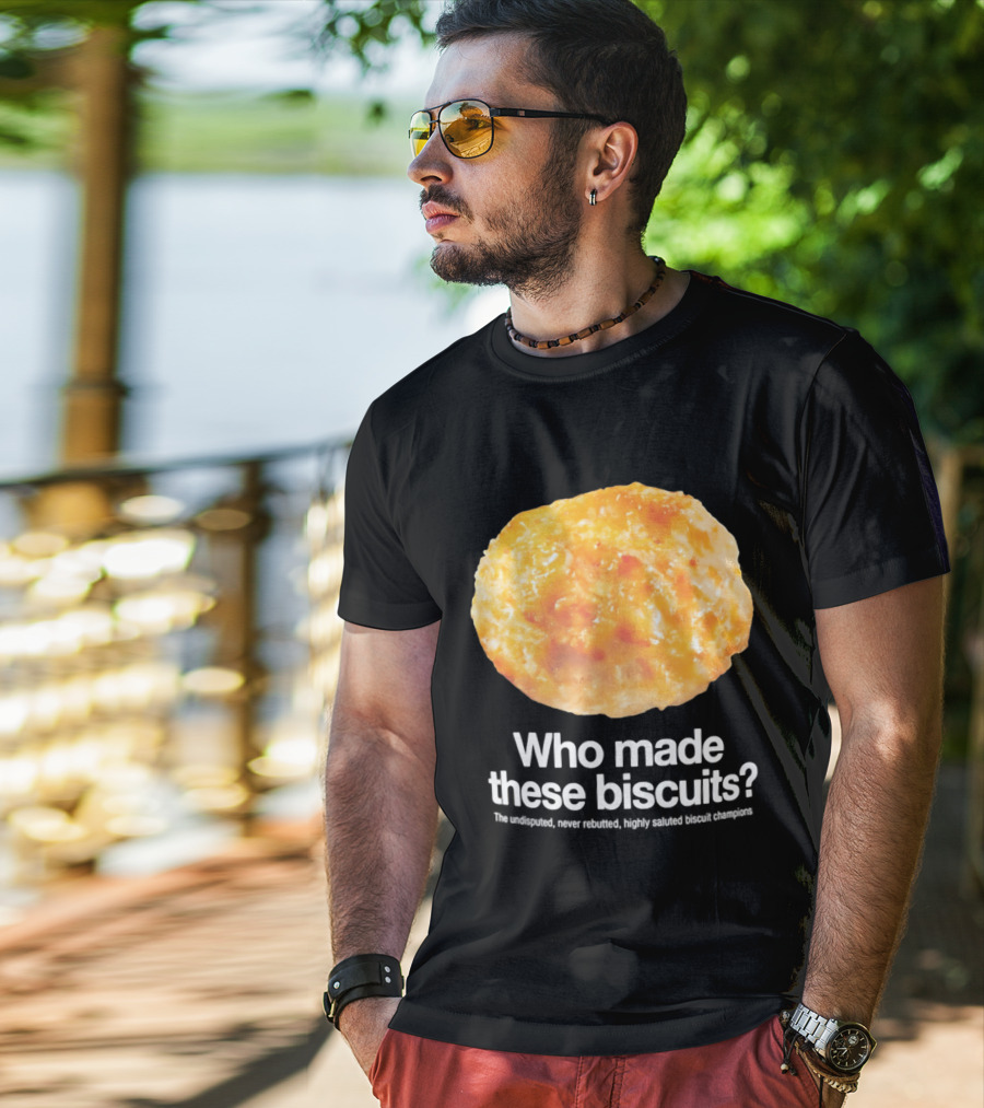 Who Made These Biscuits The Undisputed Never Rebutted Highly Saluted Biscuit T-Shirt