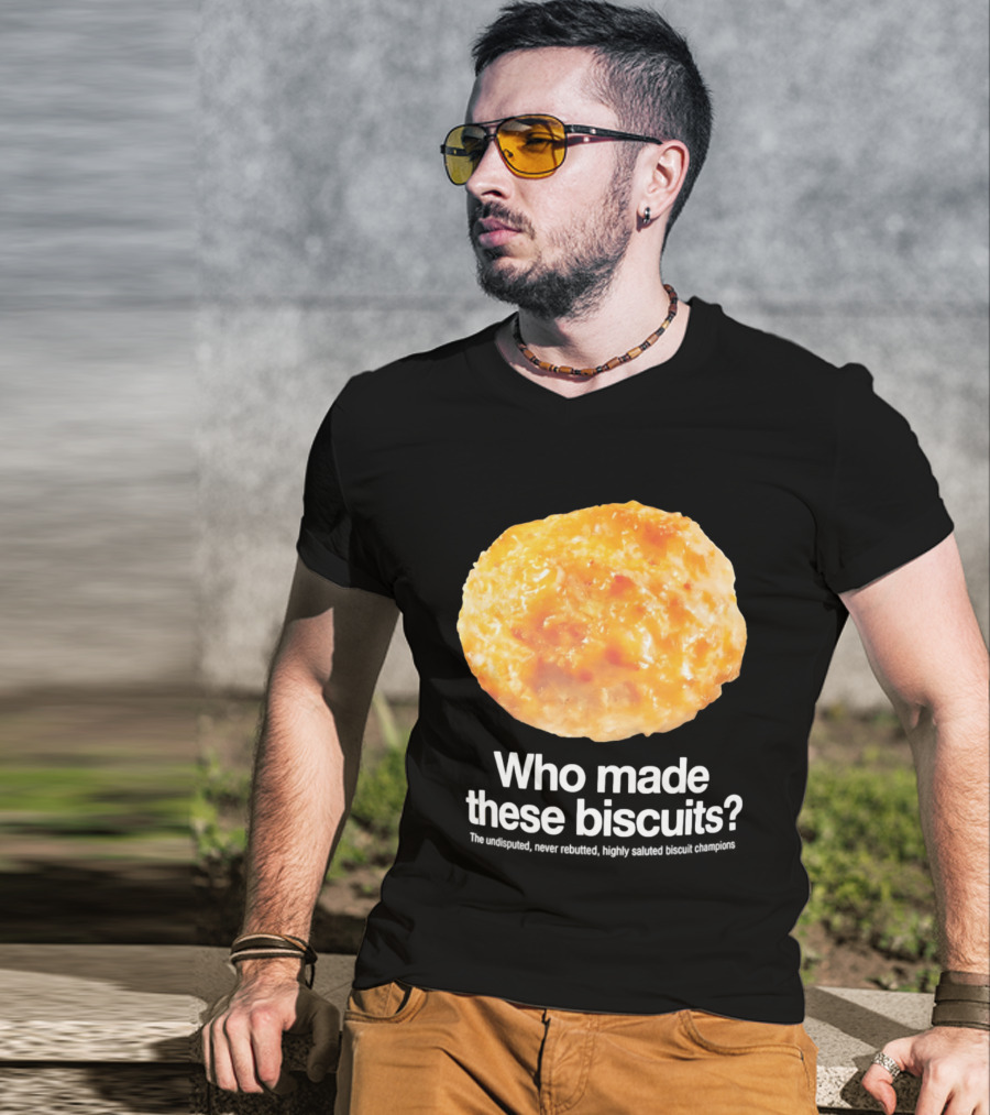 Who Made These Biscuits The Undisputed Never Rebutted Highly Saluted Biscuit T-Shirt