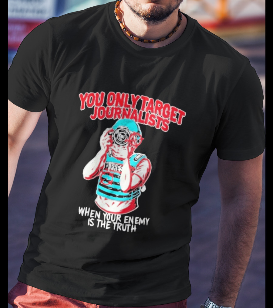 You Only Target Journalists When Your Enemy Is The Truth Press Photographer T-Shirt