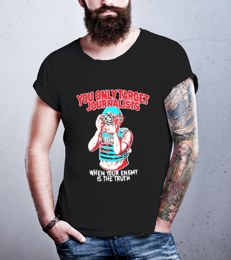 You Only Target Journalists When Your Enemy Is The Truth Press Photographer T-Shirt
