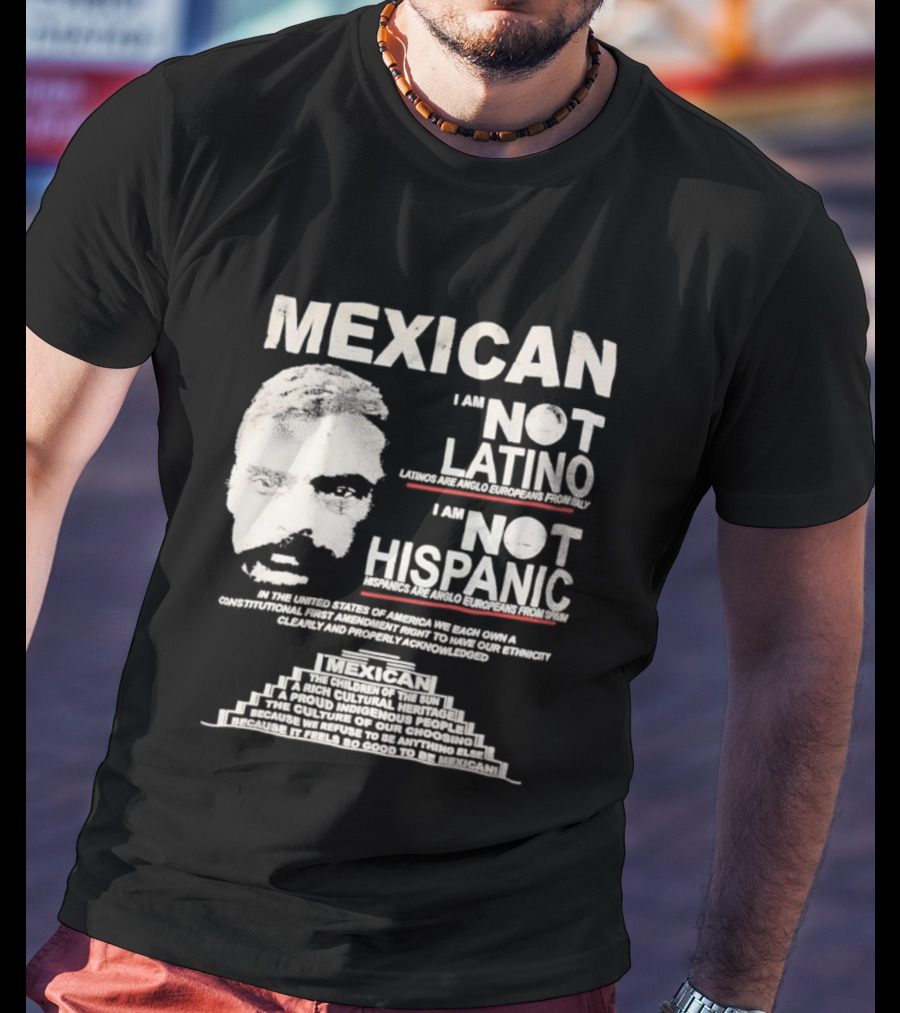 MEXICAN I Am NOT LATINO I Am NOT HISPANIC Emiliano Zapata Iconic Mexican Revolutionary T-Shirt