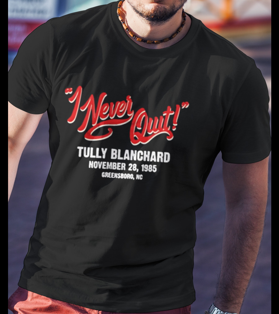 I Never Quit Tully Blanchard November 28 1985 Greensboro NC T-Shirt