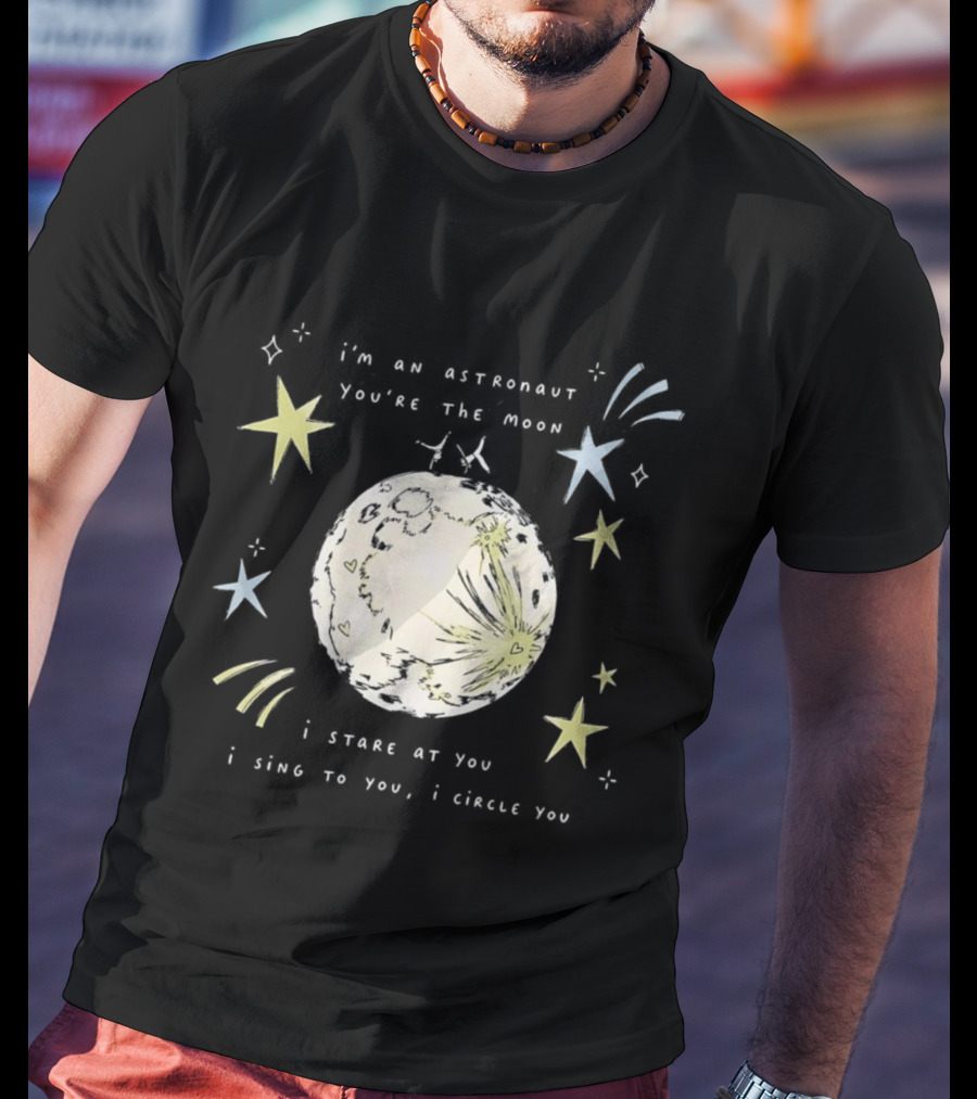 I'm An Astronaut You're The Moon I Stare At You I Sing To You I Dance T-Shirt