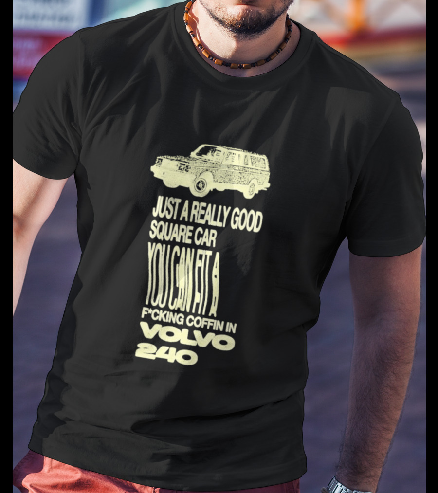 Just A Really Good Square Car You Can Fit A F*cking Coffin In Volvo 240 T-Shirt