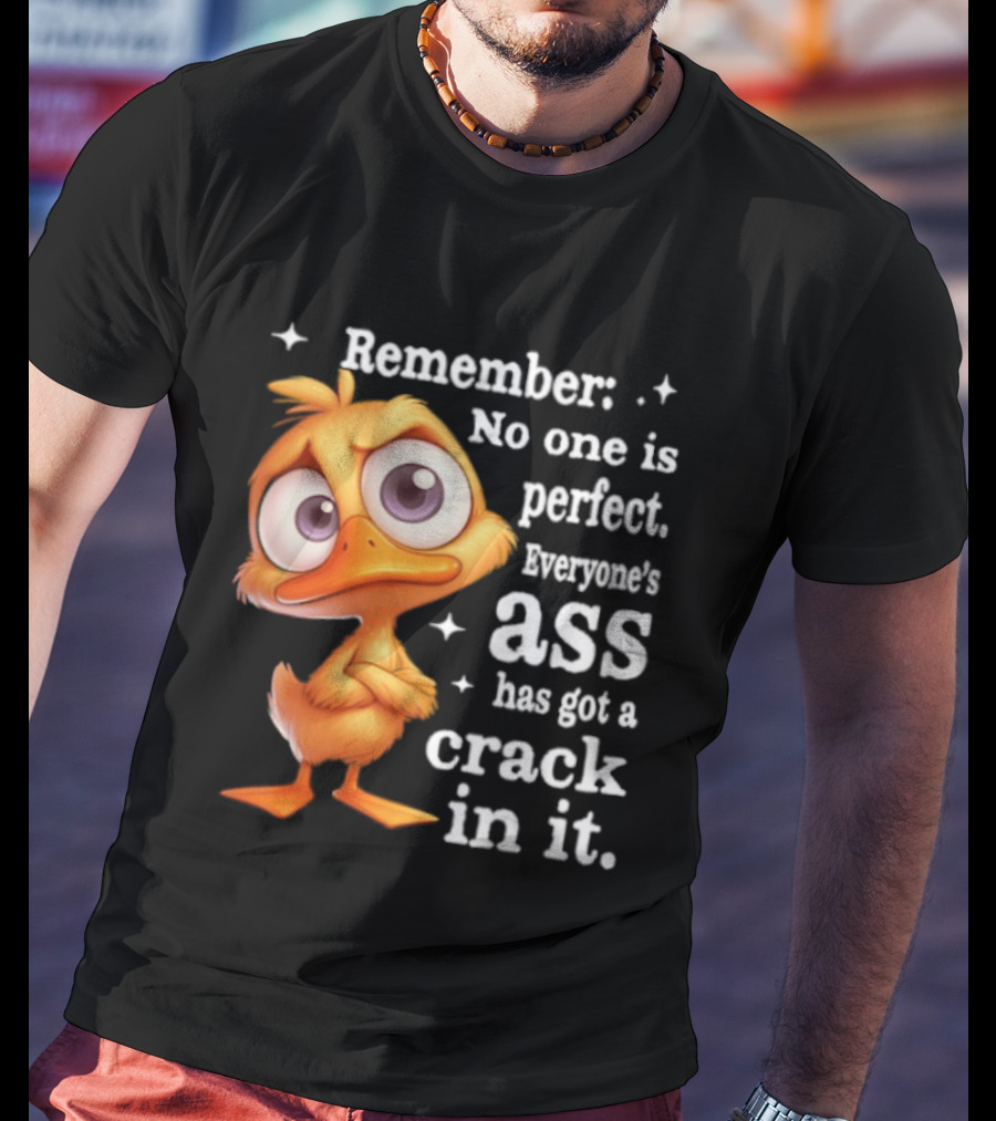 Remember No One Is Perfect Funny Duck Everyone's Ass Has Got A Crack In It T-Shirt