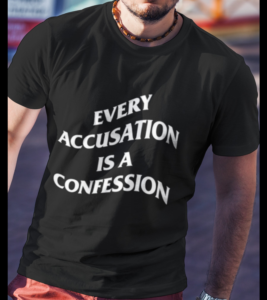 Every Accusation Is A Confession T-Shirt