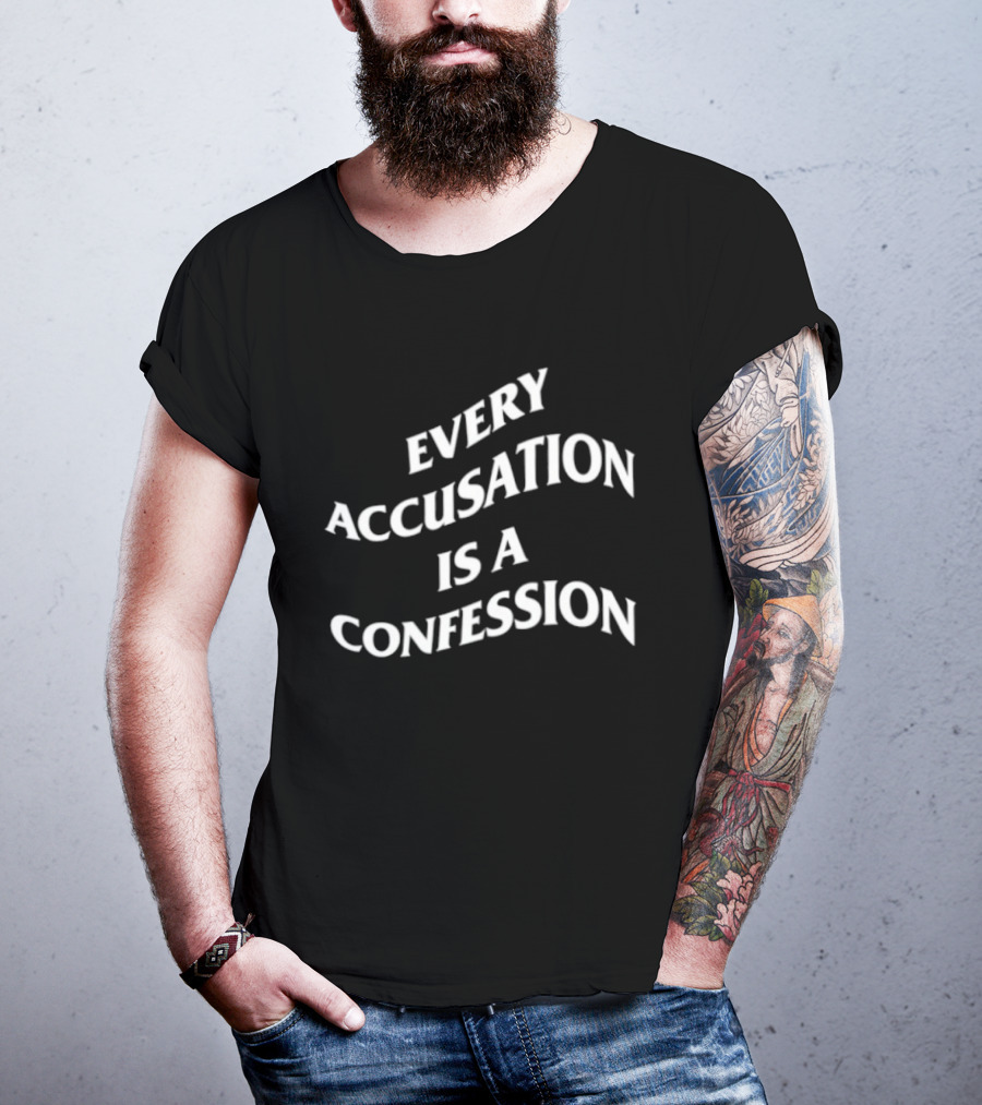Every Accusation Is A Confession T-Shirt