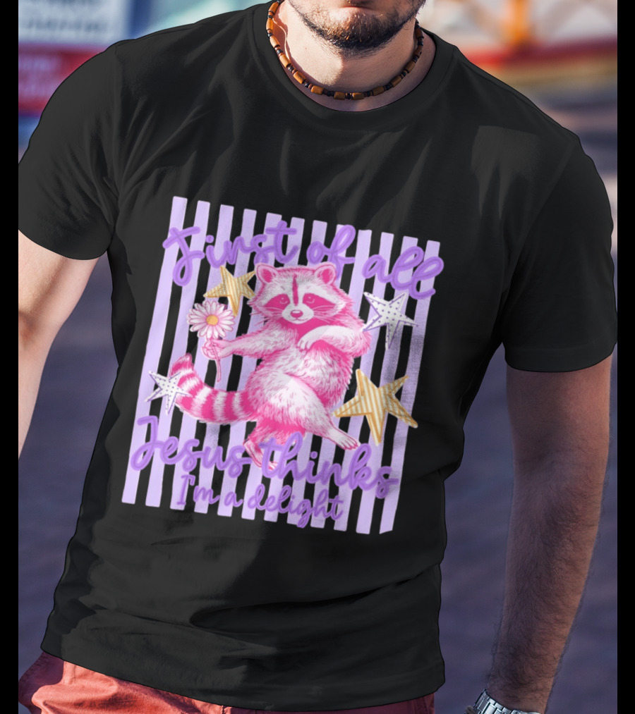 First Of All Jesus Thinks I'm A Delight Raccoon With Daisy And Stars T-Shirt