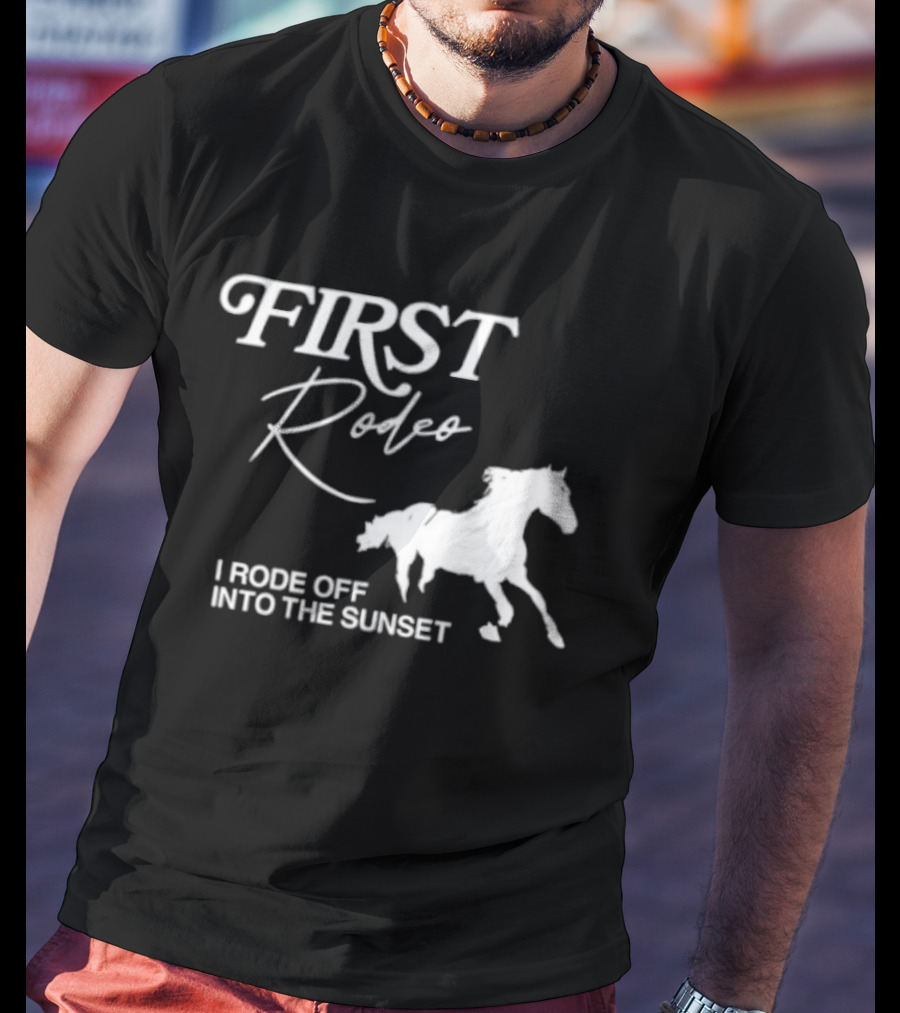 First Rodeo I Rode Off Into The Sunset Horse Riding Adventure T-Shirt