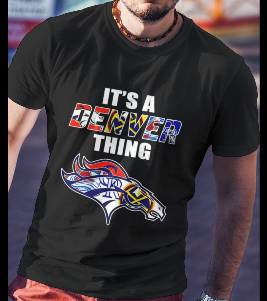 It's A Denver Thing Broncos Nuggets Avalanche Rockies T-Shirt