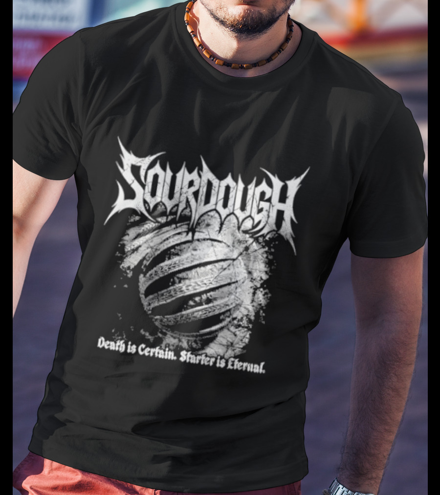 Sourdough Death Is Certain Starter Is Eternal T-Shirt