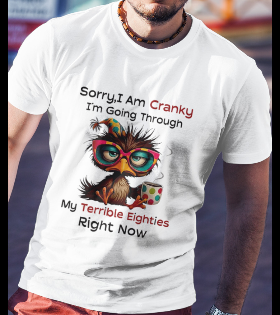 Sorry I Am Cranky Bird Drinking Coffee Going Through My Terrible Eighties Right Now T-Shirt