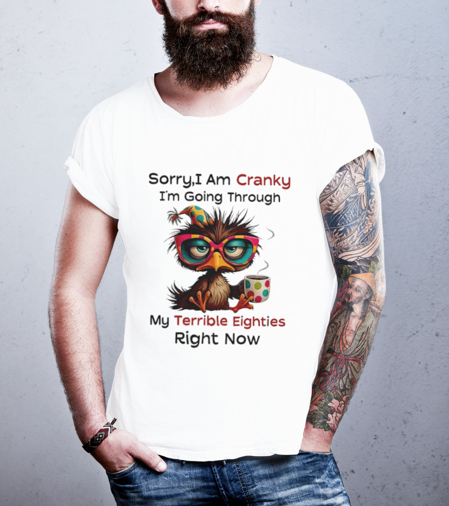 Sorry I Am Cranky Bird Drinking Coffee Going Through My Terrible Eighties Right Now T-Shirt