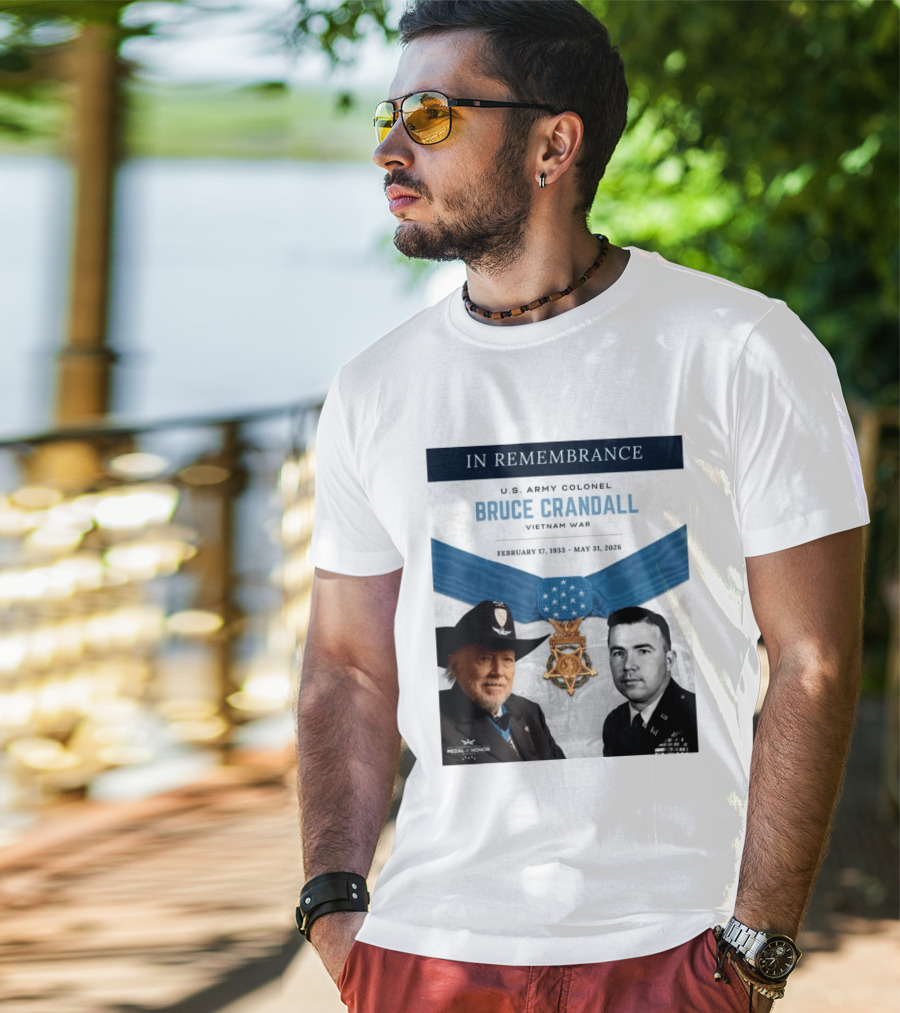 In Remembrance U.S. Army Colonel Bruce Crandall Vietnam War February 17 1933 May 31 2026 Medal Of Honor T-Shirt