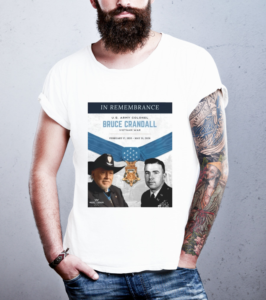 In Remembrance U.S. Army Colonel Bruce Crandall Vietnam War February 17 1933 May 31 2026 Medal Of Honor T-Shirt