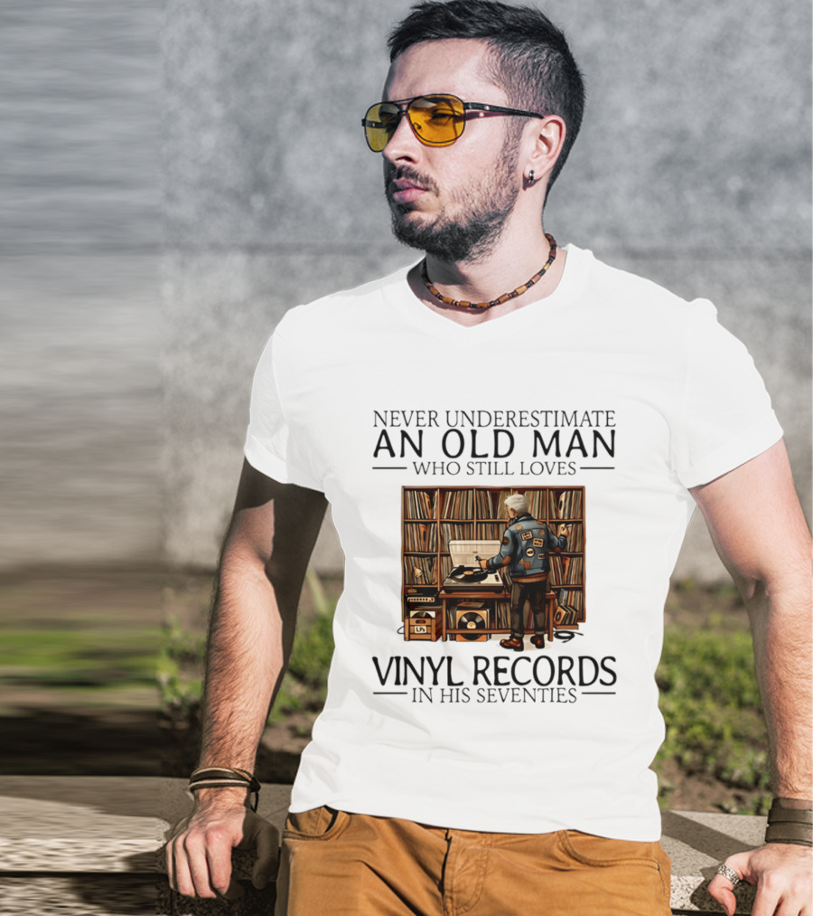 Never Underestimate An Old Man Who Still Loves Vinyl Records In His Seventies Vintage Music Lover T-Shirt