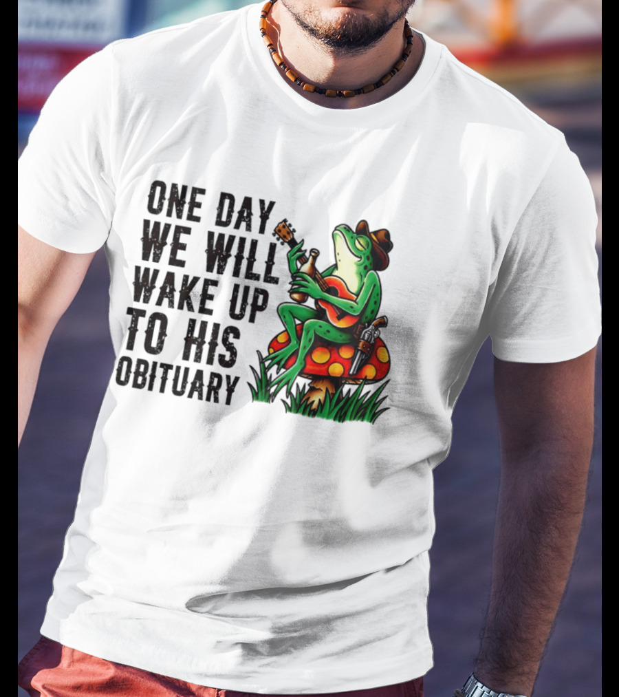 One Day We Will Wake Up To His Obituary Cartoon Frog Playing Guitar On Mushroom T-Shirt
