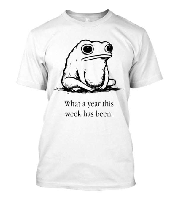 What A Year This Week Has Been Frog T-Shirt