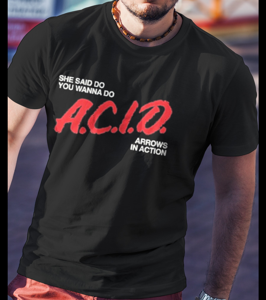 Arrows In Action She Said Do You Wanna Do A.C.I.D. Tour T-Shirt