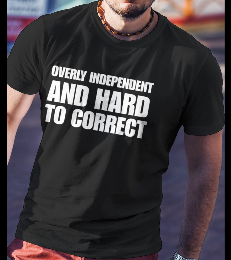 Overly Independent And Hard To Correct T-Shirt