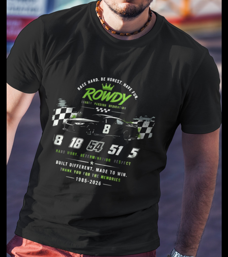 Rowdy Race Hard Be Honest Have Fun Legacy Passion Dedication Built Different Made To Win 1985 2026 T-Shirt
