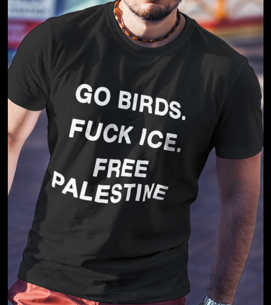 Go Birds Fuck Ice Free Palestine T-Shirt