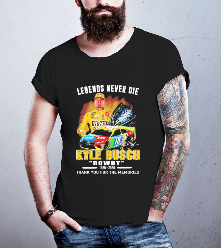 Legends Never Die Kyle Busch Rowdy 1985 2026 Thank You For The Memories Racing Car T-Shirt