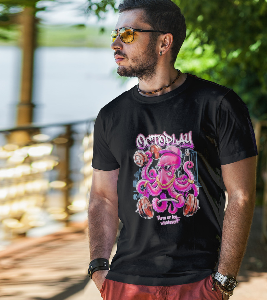 Octoplay Arm Or Leg Whatever With Weightlifting Octopus Wearing Shades And Cap T-Shirt