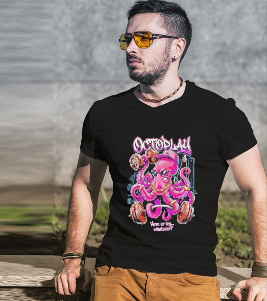 Octoplay Arm Or Leg Whatever With Weightlifting Octopus Wearing Shades And Cap T-Shirt