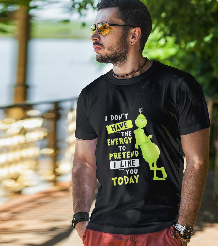 I Don't Have The Energy To Pretend I Like You Today Grinch T-Shirt