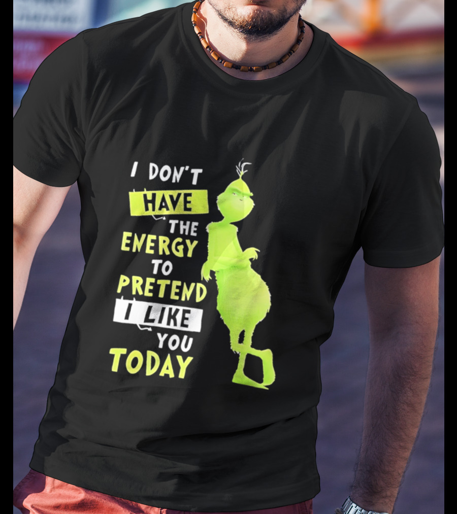 I Don't Have The Energy To Pretend I Like You Today Grinch T-Shirt