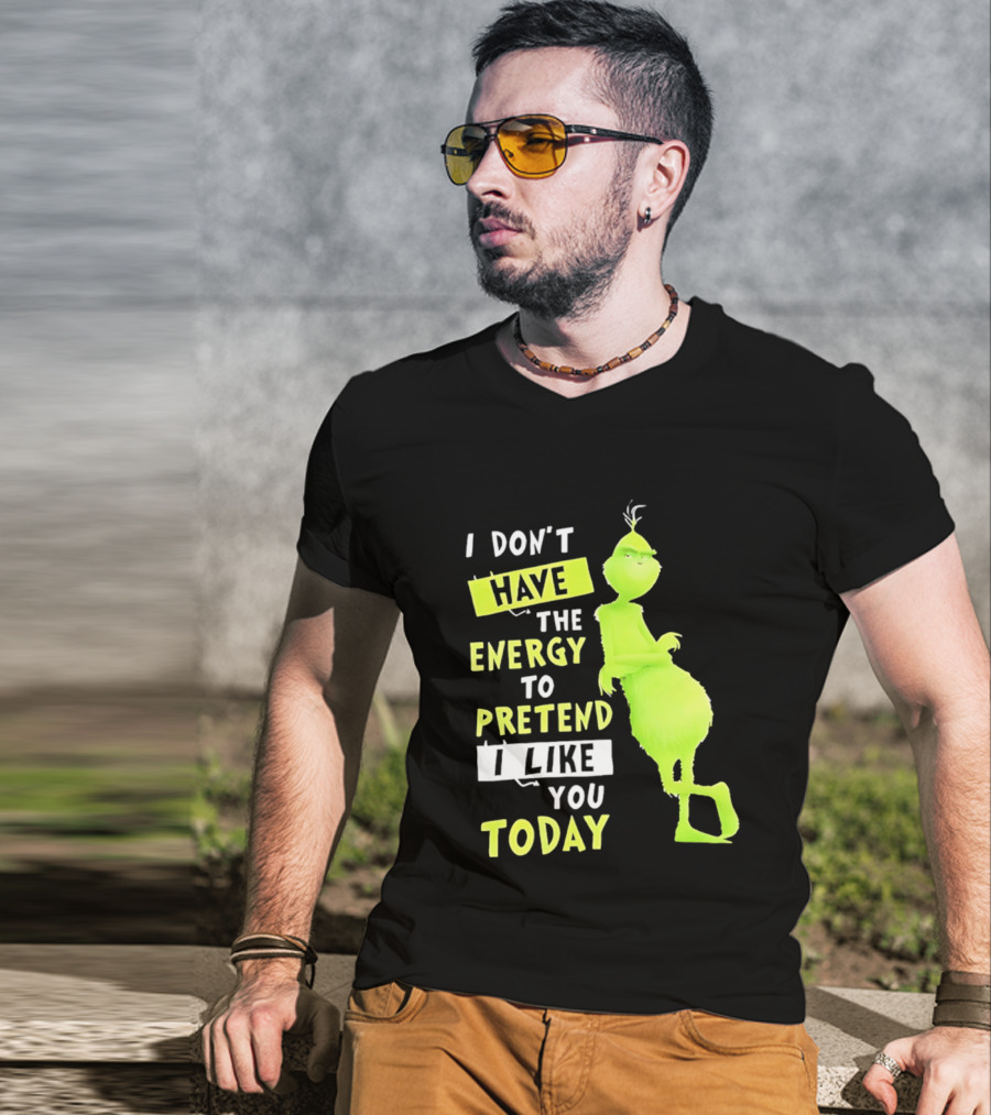 I Don't Have The Energy To Pretend I Like You Today Grinch T-Shirt