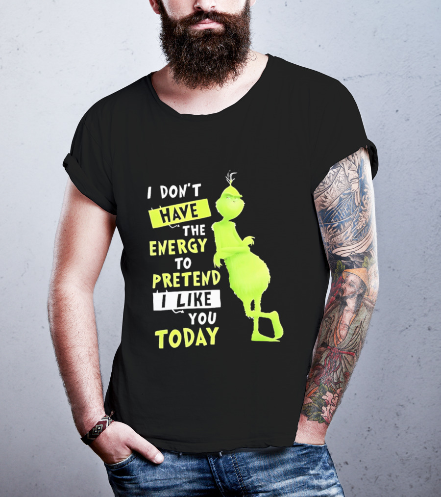 I Don't Have The Energy To Pretend I Like You Today Grinch T-Shirt