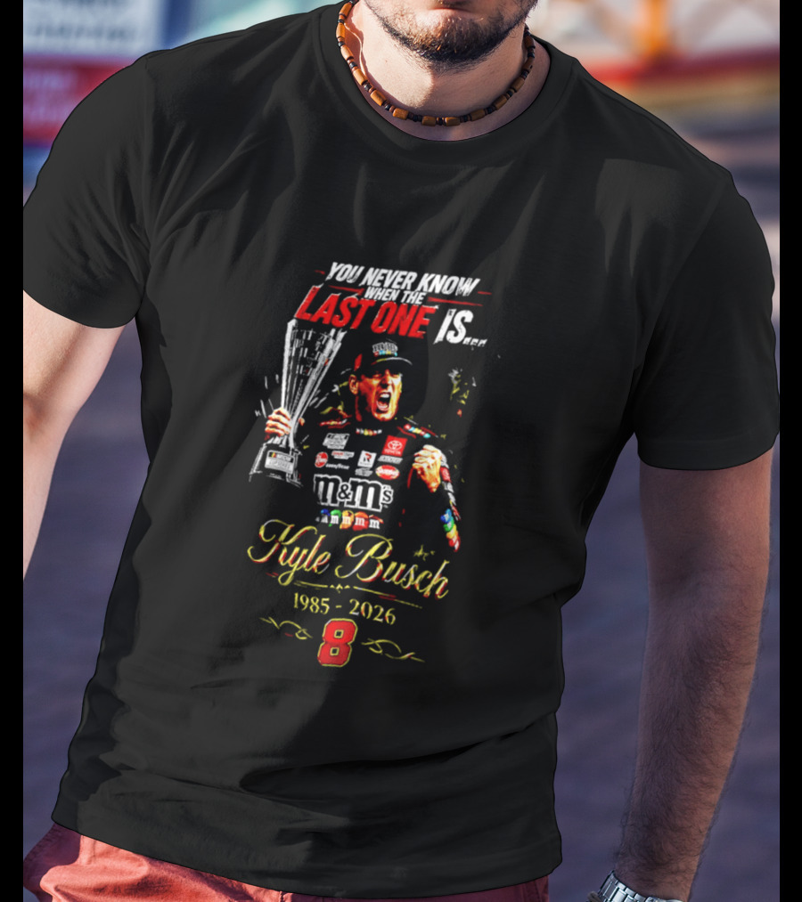 You Never Know Last One Is Forever Kyle Busch 1985 2026 M&M's Racing Trophy 8 T-Shirt
