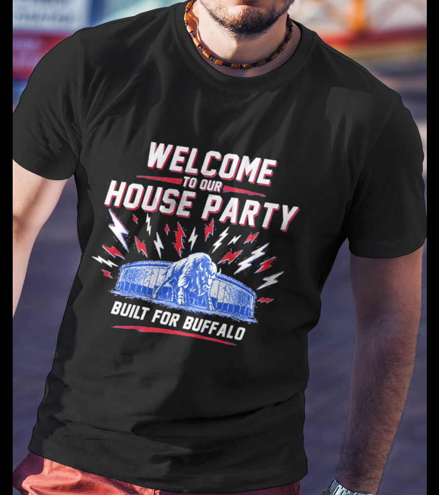 Welcome To Our House Party Built For Buffalo Stadium Buffalo T-Shirt