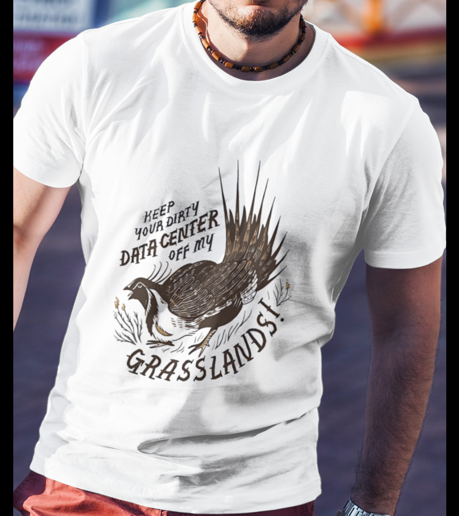 Keep Your Dirty Data Center Off My Grasslands Greater Sage Grouse T-Shirt