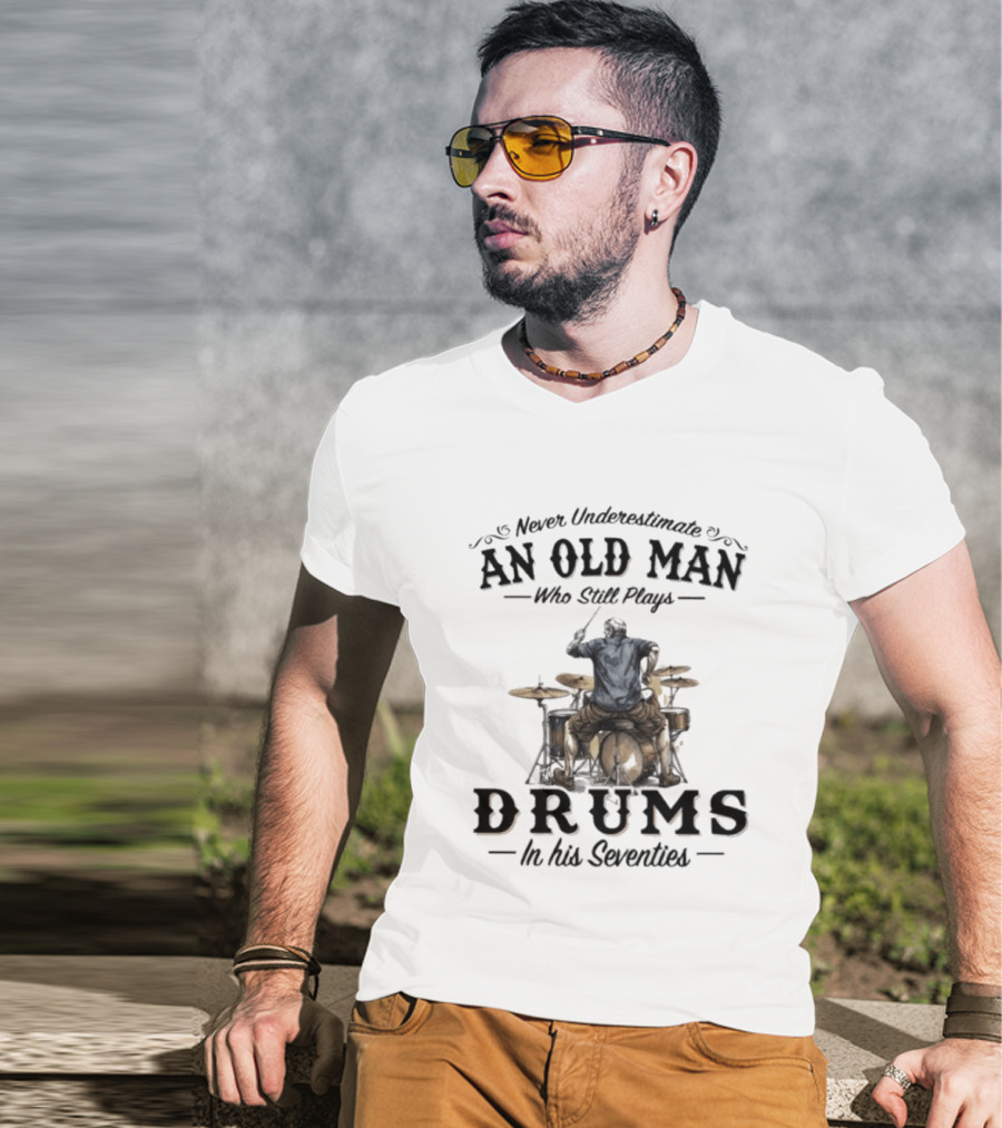 Never Underestimate An Old Man Who Still Plays Drums In His Seventies T-Shirt