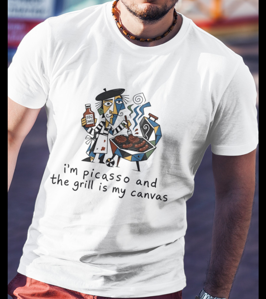 I'm Picasso And The Grill Is My BBQ Sauce T-Shirt
