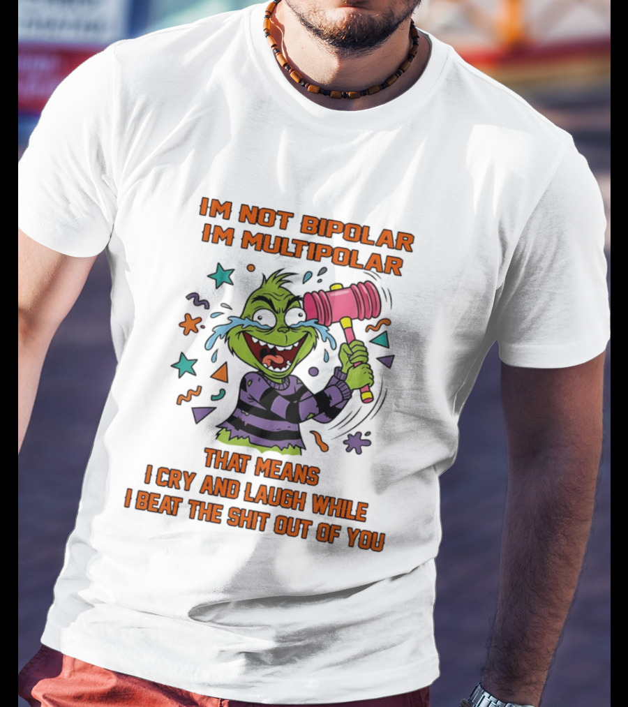 I'm Not Bipolar I'm Multipolar Grinch Cry And Laugh Beating T-Shirt