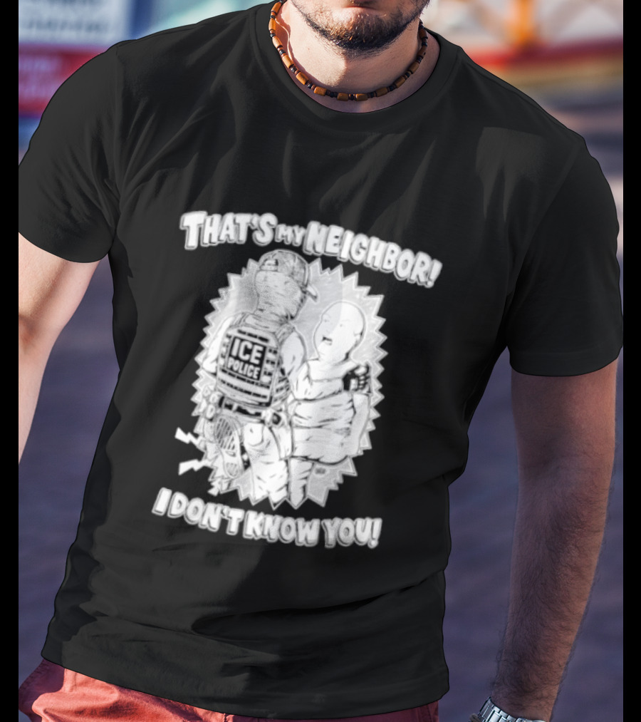 Police That's My Neighbor I Don't Know You T-Shirt