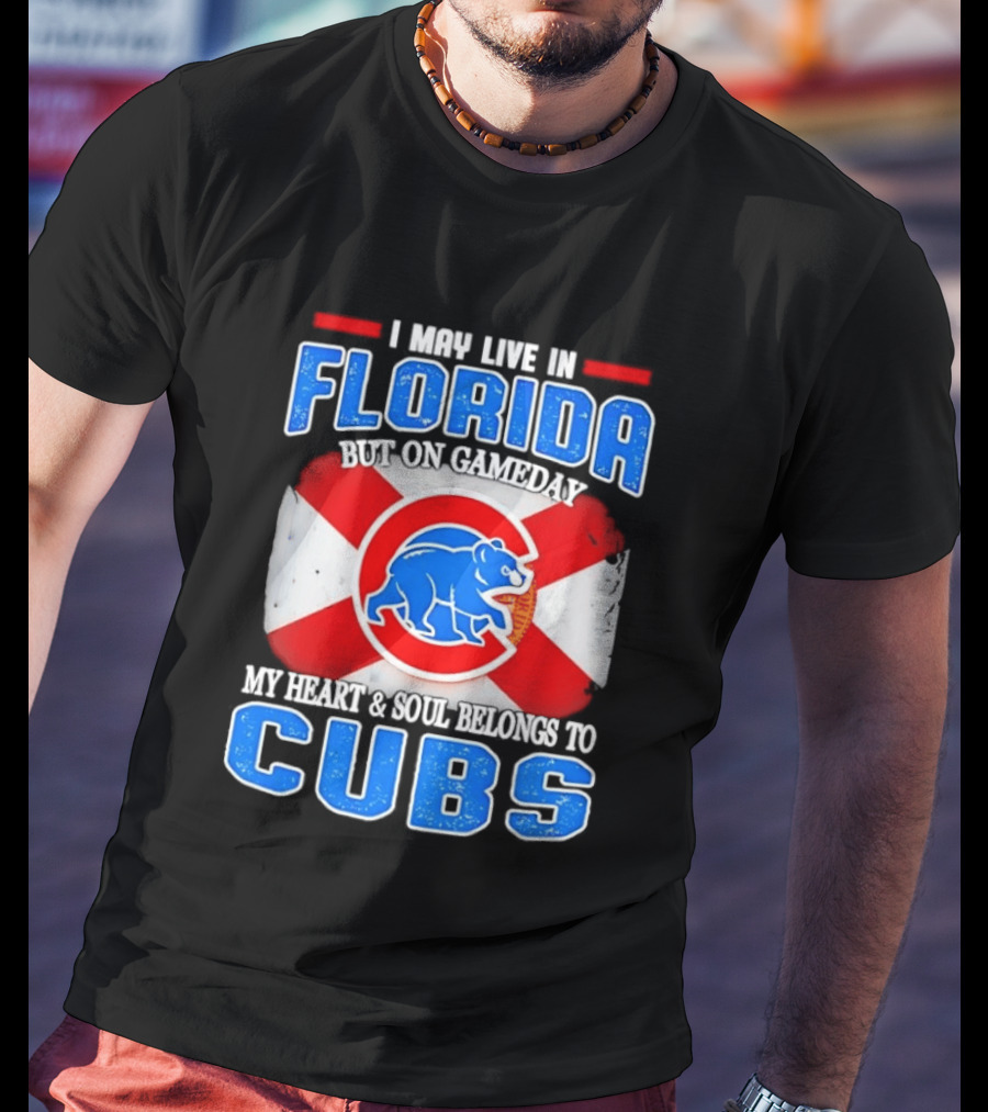 I May Live In Florida But On Gameday My Heart And Soul Belongs To Cubs T-Shirt