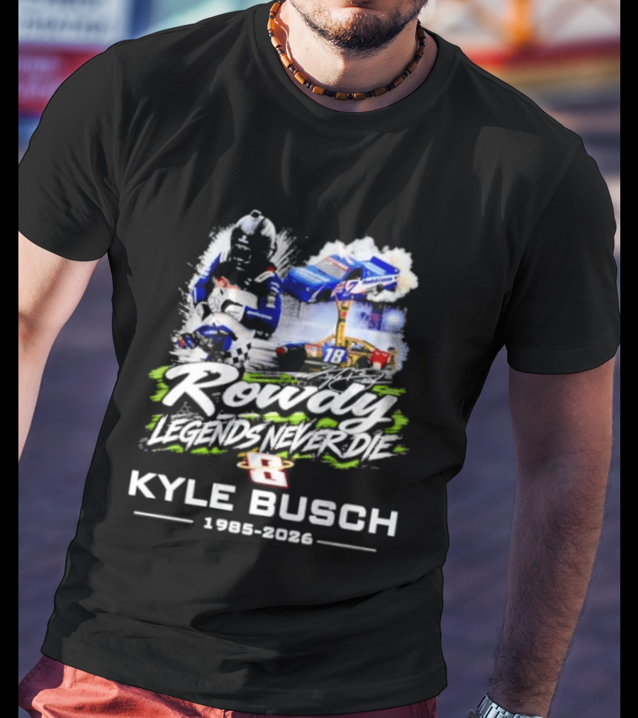 Rowdy Legends Never Die Kyle Busch 1985 2026 Racing Iconic Number 8 T-Shirt