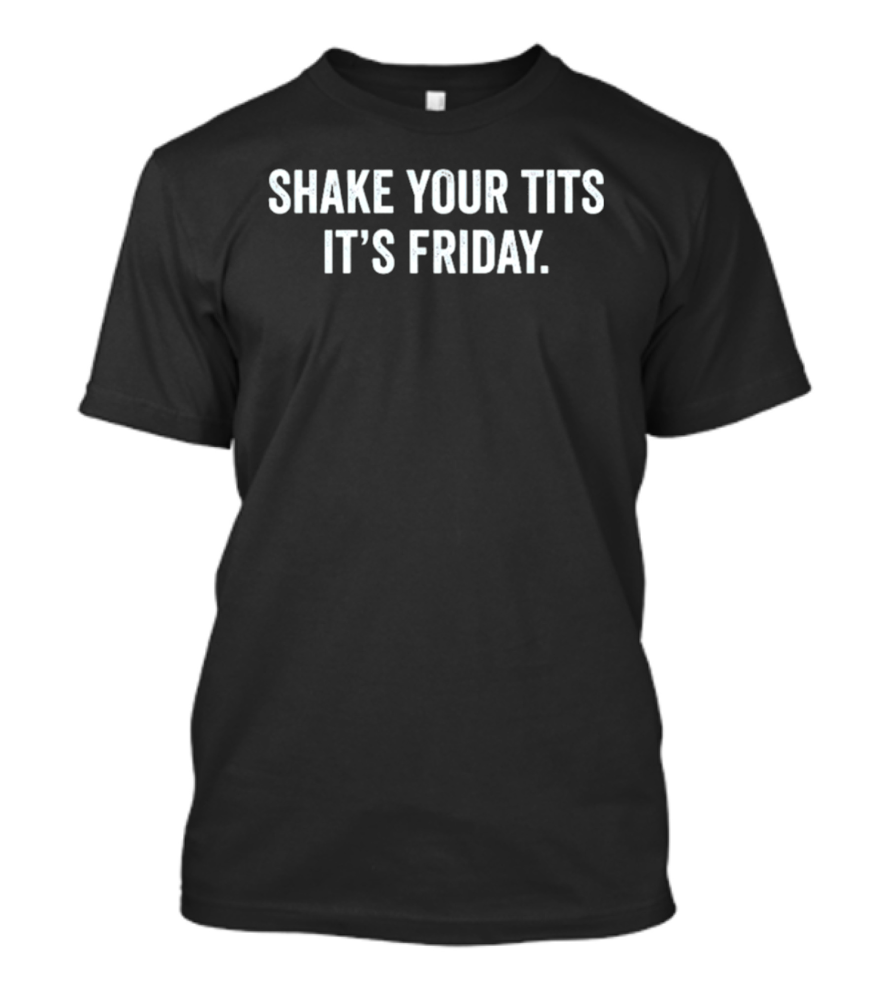 Shake Your Tits It's Friday Fun Statement For Weekend Vibes T-Shirt