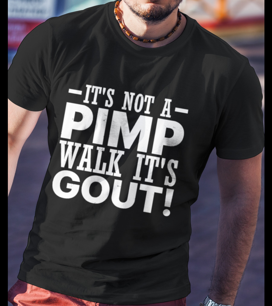 It's Not A Pimp Walk It's Gout Humorous Phrase T-Shirt