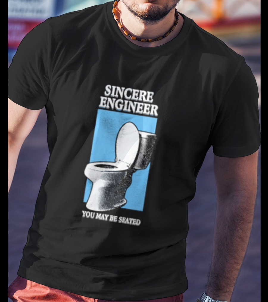 Sincere Engineer You May Be Seated Toilet Image T-Shirt
