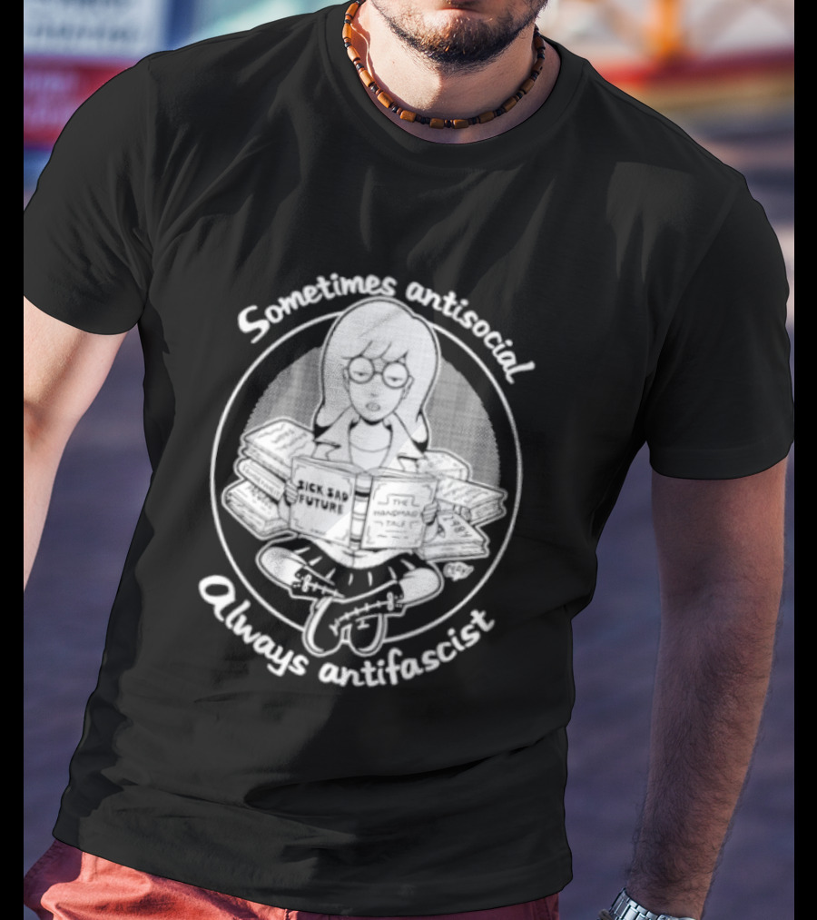 Sometimes Antisocial Always Antifascist Sick Sad Future The Handmaid Tale T-Shirt