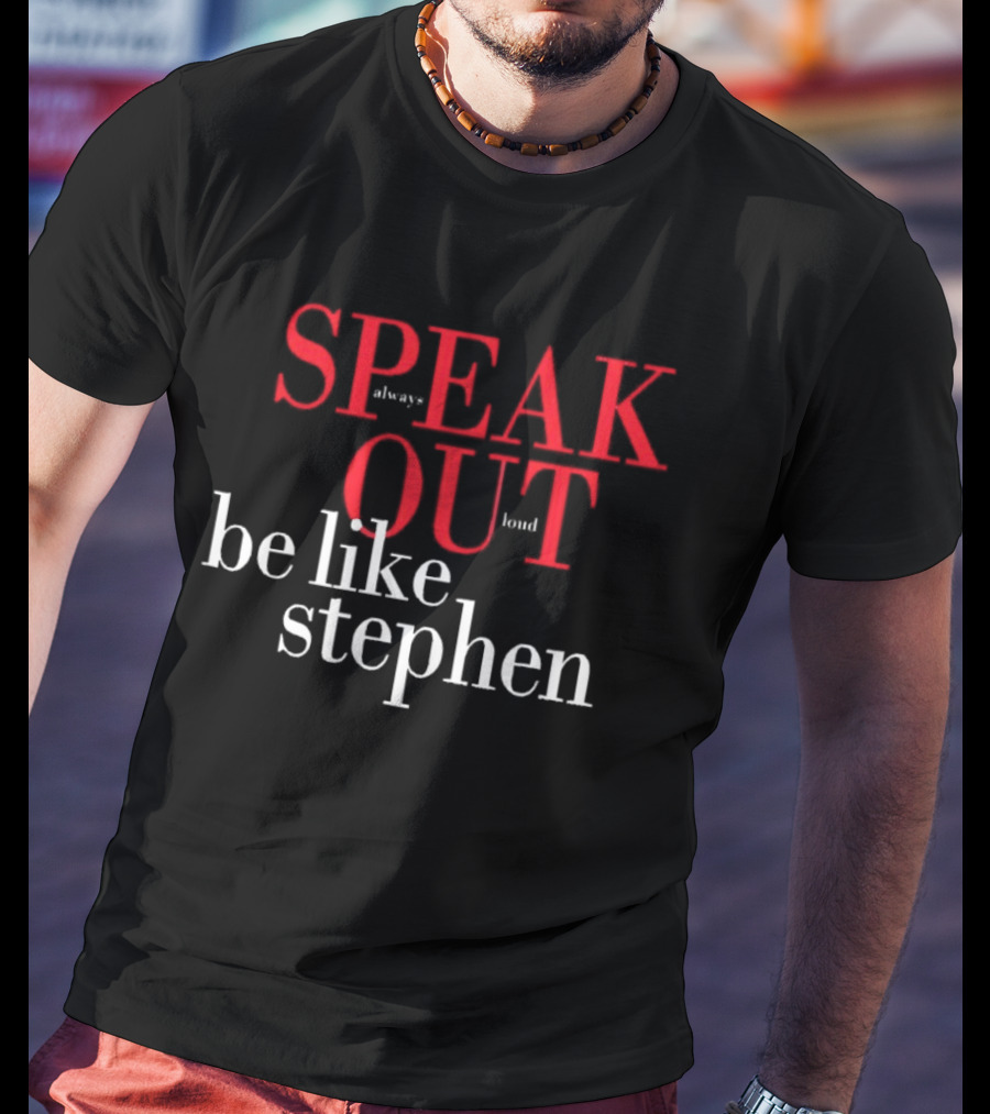 Speak Always Out Loud Be Like Stephen T-Shirt