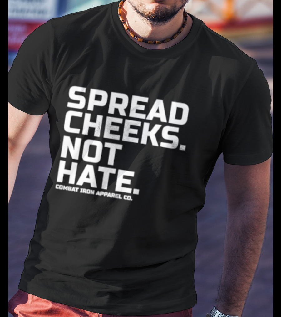 Spread Cheeks Not Hate Combat Iron Apparel Co T-Shirt