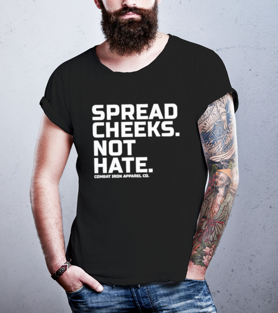 Spread Cheeks Not Hate Combat Iron Apparel Co T-Shirt